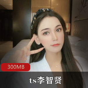 高颜值御姐李智贤精选资源合集，300MB视频空降价格